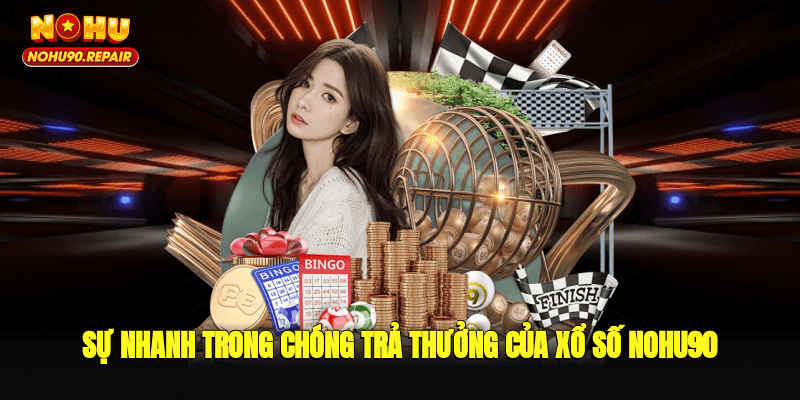 Sự nhanh trong chóng trả thưởng của xổ số Nohu90