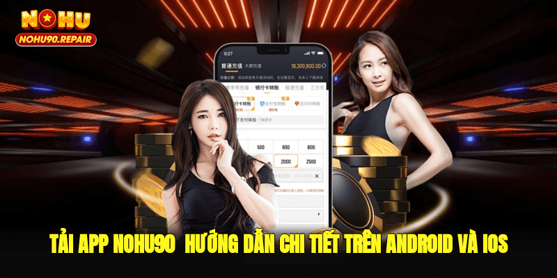 Tải App Nohu90 - Hướng Dẫn Chi Tiết Trên Android Và IOS