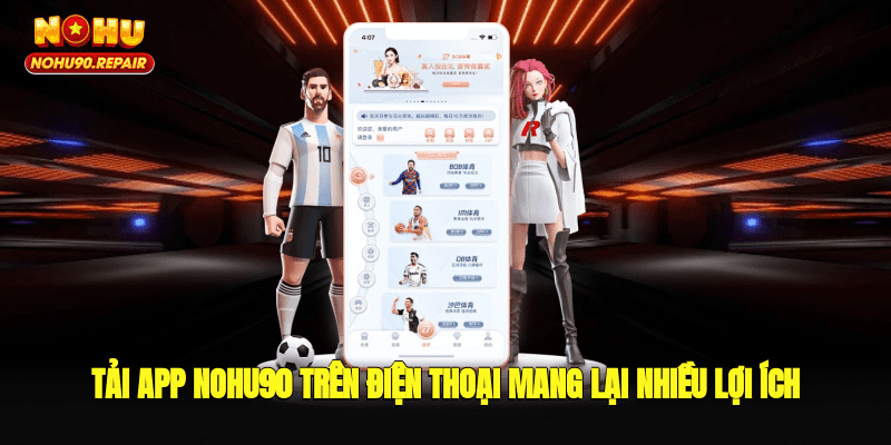Tải app Nohu90 trên điện thoại mang lại nhiều lợi ích