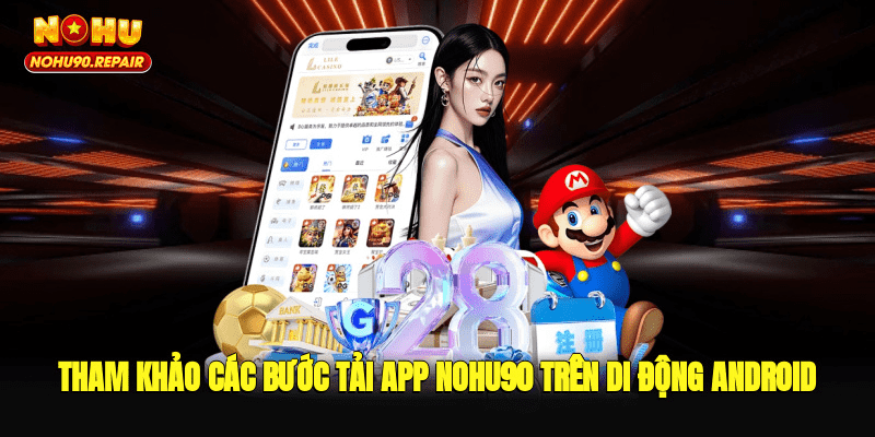 Tham khảo các bước tải app Nohu90 trên di động Android