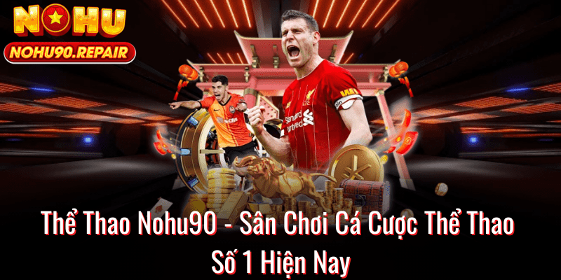 Thể Thao Nohu90 - Sân Chơi Cá Cược Thể Thao Số 1 Hiện Nay