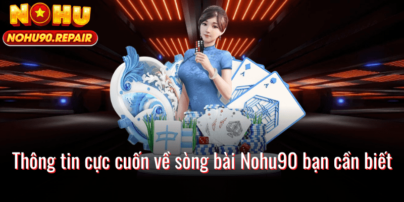 Thông tin cực cuốn về sòng bài Nohu90 bạn cần biết