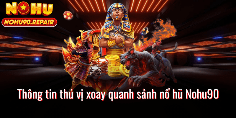 Thông tin thú vị xoay quanh sảnh nổ hũ Nohu90