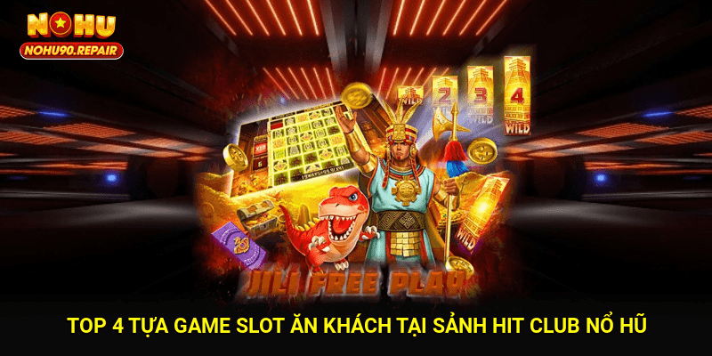 Top 4 tựa game slot ăn khách tại sảnh Hit Club nổ hũ