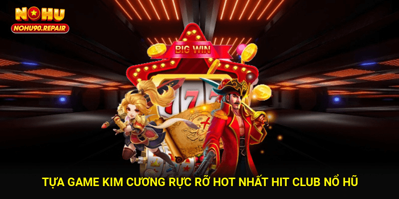 Tựa game Kim Cương Rực Rỡ hot nhất Hit Club nổ hũ