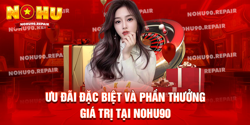 Ưu đãi đặc biệt và phần thưởng giá trị tại Nohu90