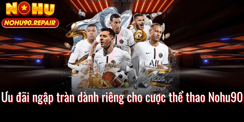 Ưu đãi ngập tràn dành riêng cho cược thể thao Nohu90