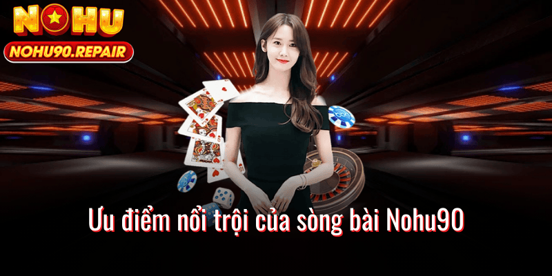 Ưu điểm nổi trội của sòng bài Nohu90