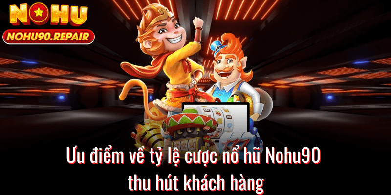 Ưu điểm về tỷ lệ cược nổ hũ Nohu90 thu hút khách hàng