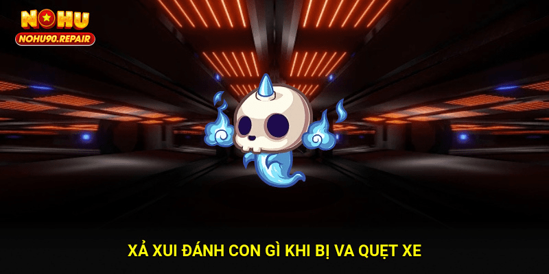 Xả xui đánh con gì khi bị va quẹt xe