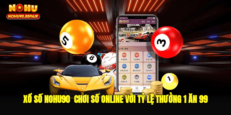 Xổ Số Nohu90 - Chơi Số Online Với Tỷ Lệ Thưởng 1 Ăn 99