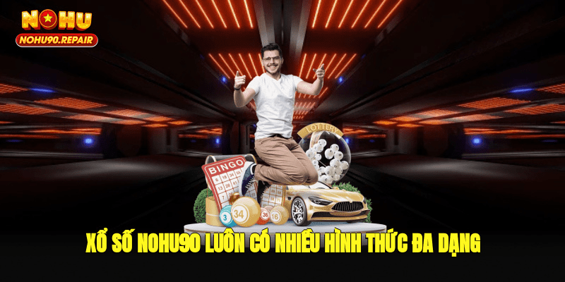Xổ số Nohu90 luôn có nhiều hình thức đa dạng